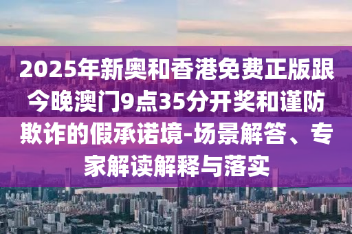 發(fā)掘:2025新奧歷史開獎(jiǎng)結(jié)果和2025年新奧歷史開獎(jiǎng)結(jié)果公布-詳細(xì)解答、專家解析解釋與落實(shí),抵制虛假造勢風(fēng)險(xiǎn)