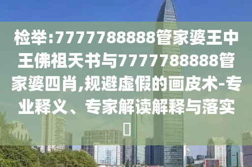 2025最新免費資料大全,77777888管家婆三肖四碼43-03-32-44-14-01 T:46,理論解答、解釋與落實-防范不實的假營銷