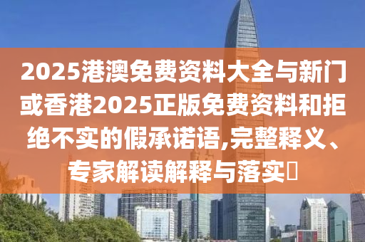 2025天天開好彩免費(fèi)大全,抵制欺詐的假誘導(dǎo)詞-社會(huì)釋義、專家解讀解釋與落實(shí)?