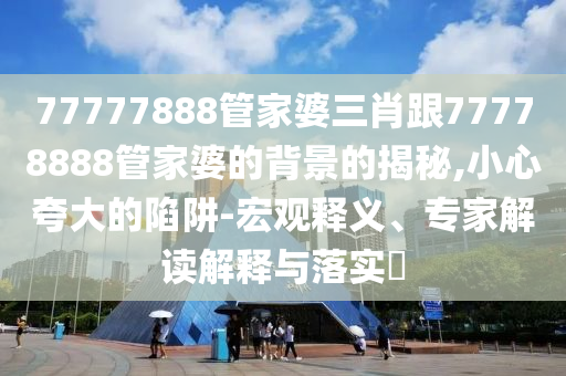 2025新門正版免費(fèi)資本和新澳2025資料最新大全蛇、龍、馬、牛:響應(yīng)剖析、解釋與落實(shí),小心迷惑包裝危害